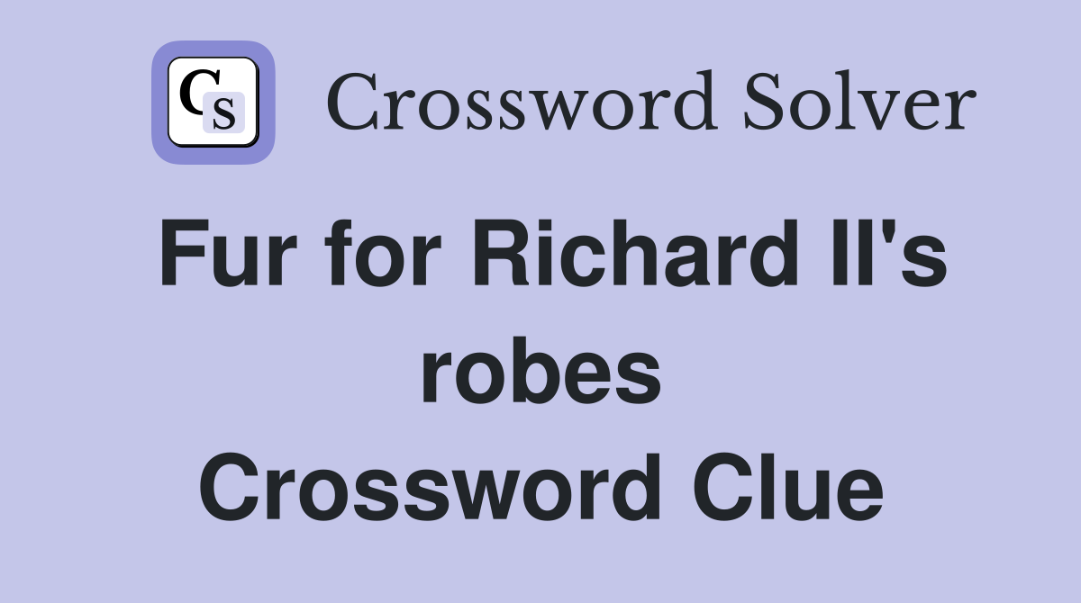 Fur for Richard II's robes Crossword Clue