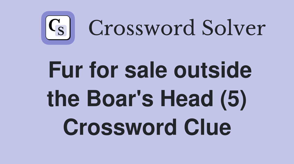 Fur for sale outside the Boar's Head (5) Crossword Clue