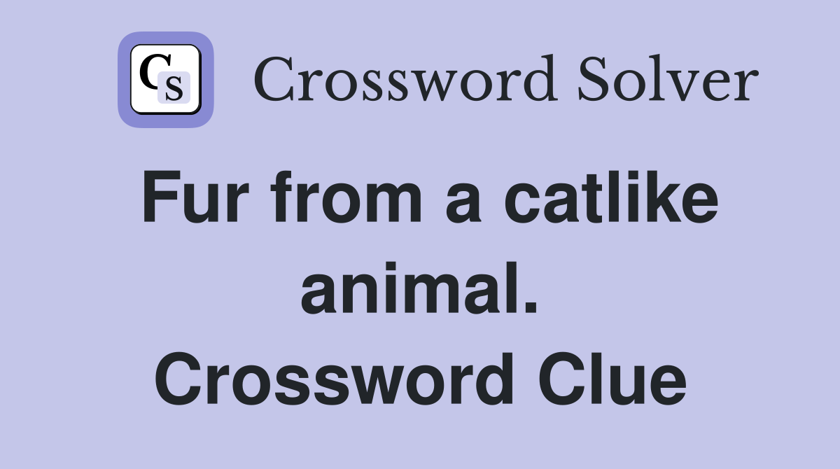 Fur from a catlike animal. Crossword Clue