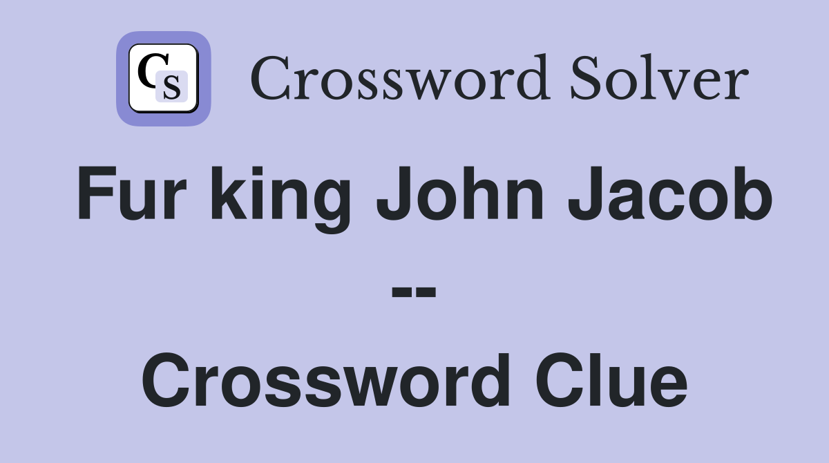 Fur king John Jacob -- Crossword Clue