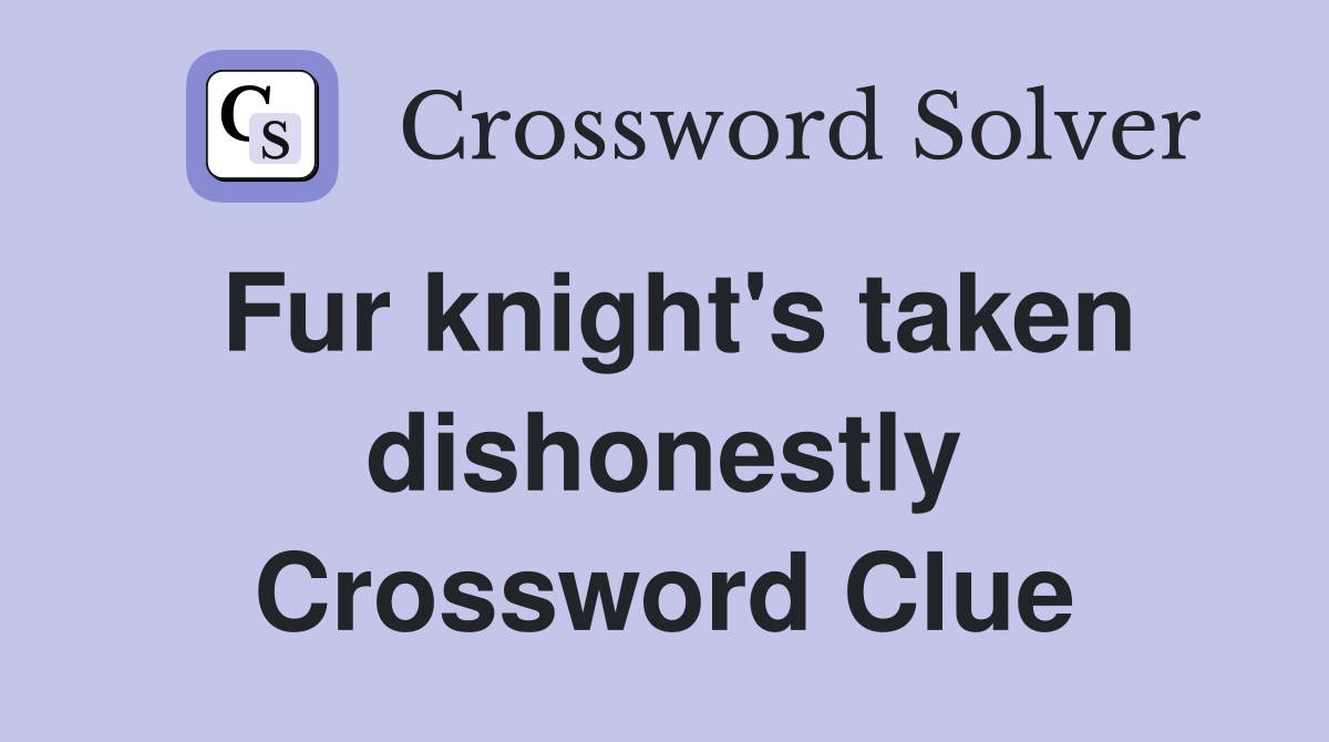 Fur knight's taken dishonestly Crossword Clue