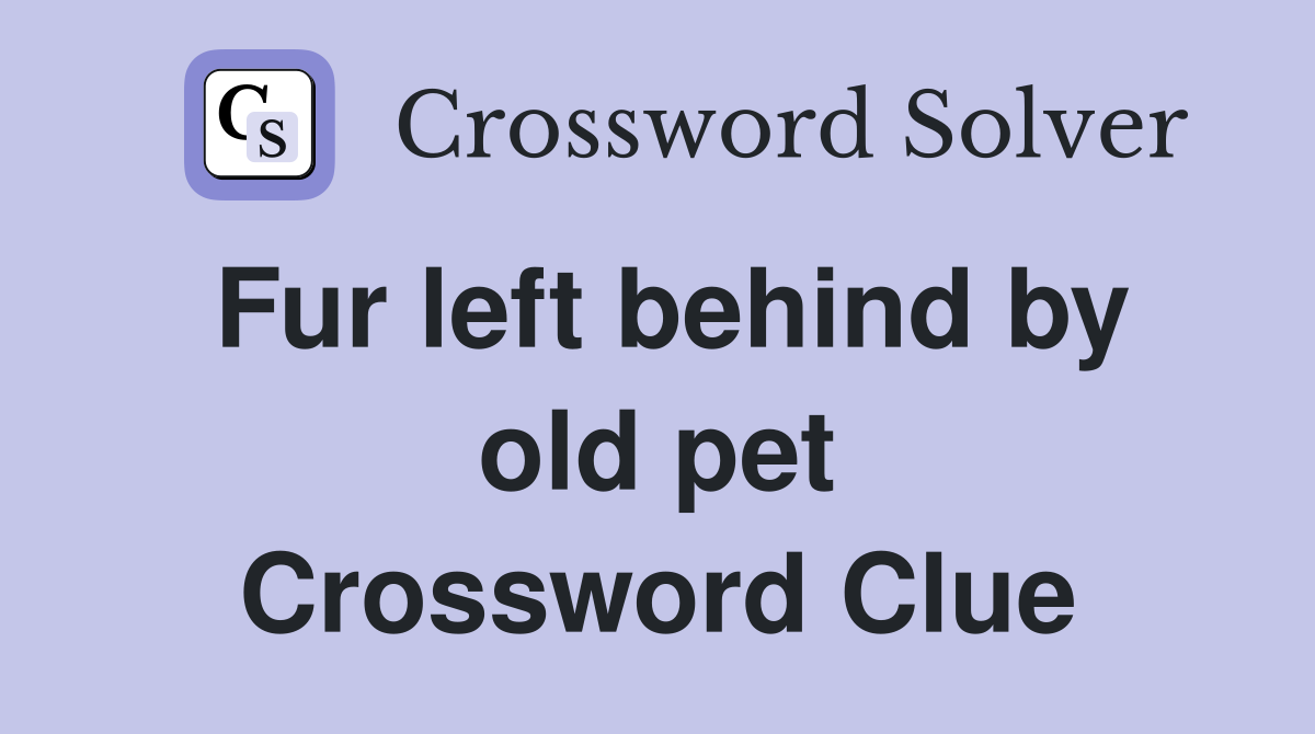 Fur left behind by old pet Crossword Clue
