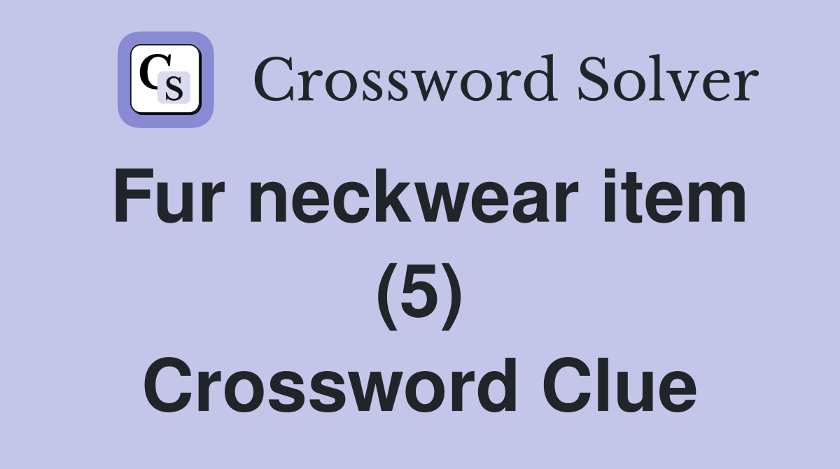 Fur neckwear item (5) Crossword Clue