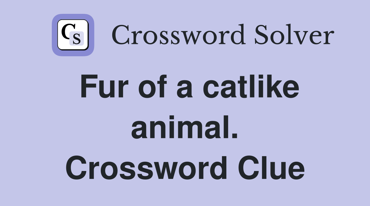 Fur of a catlike animal. Crossword Clue