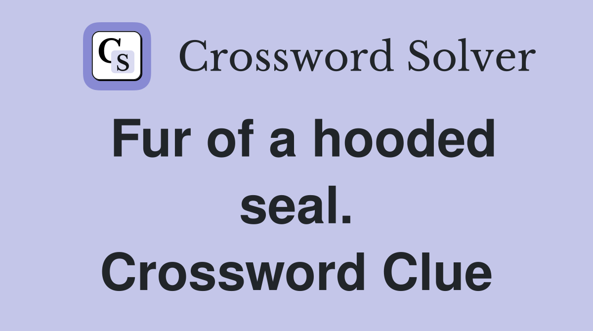 Fur of a hooded seal. Crossword Clue