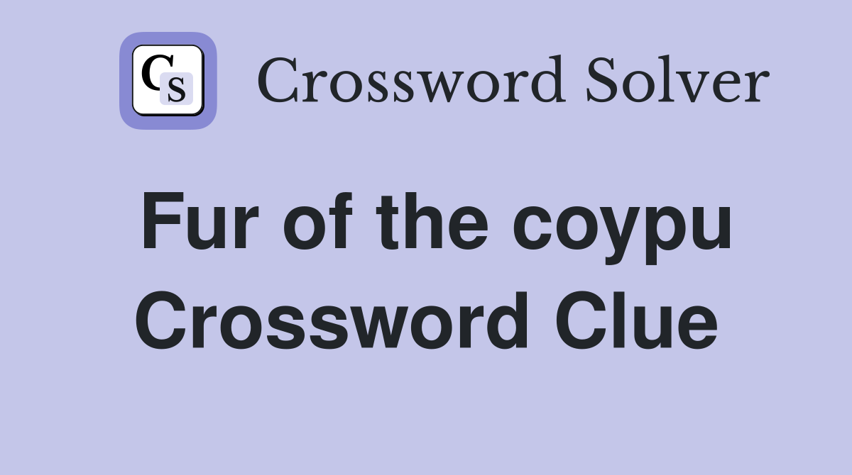 Fur of the coypu Crossword Clue