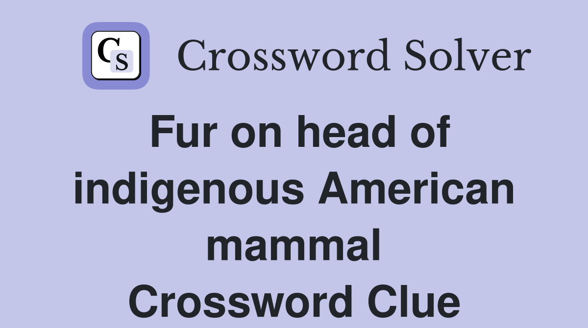 Fur on head of indigenous American mammal Crossword Clue