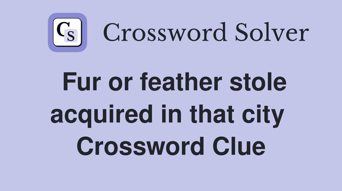 Fur or feather stole acquired in that city  Crossword Clue