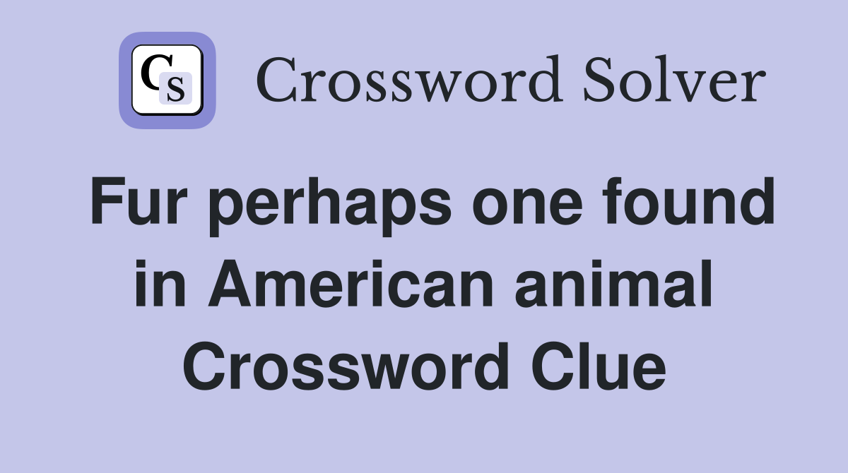 Fur perhaps one found in American animal Crossword Clue