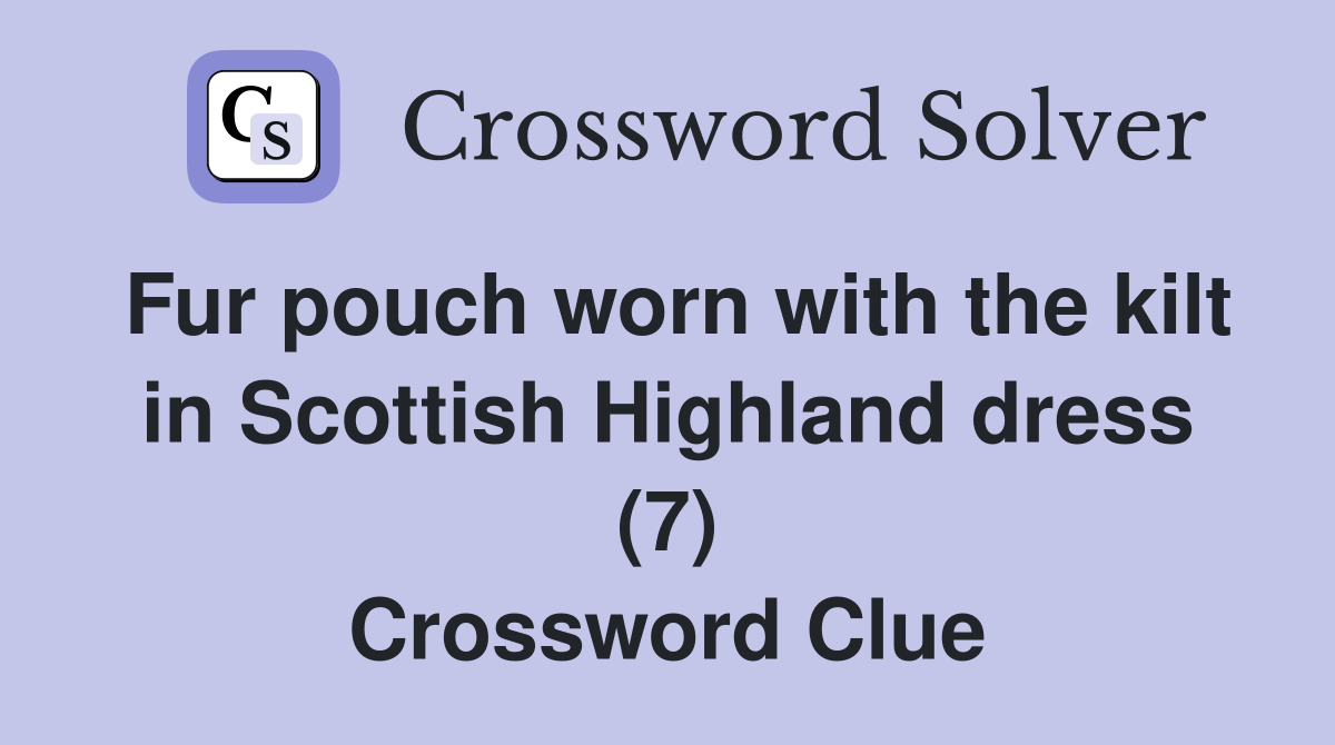 Fur pouch worn with the kilt in Scottish Highland dress (7) Crossword Clue