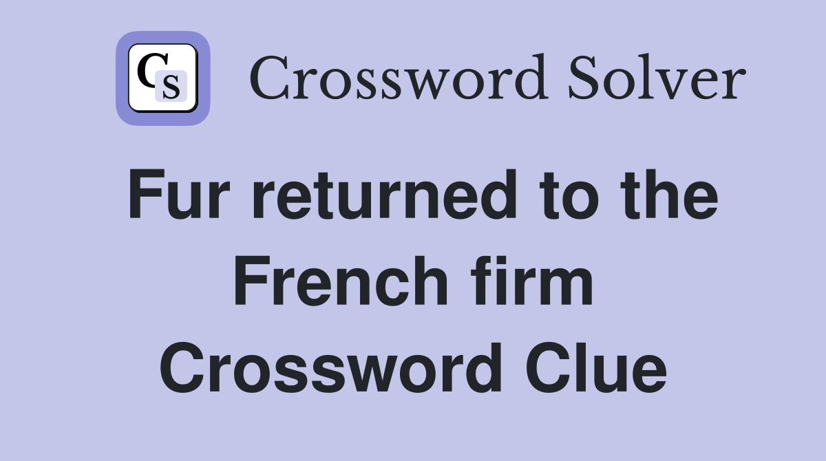 Fur returned to the French firm Crossword Clue