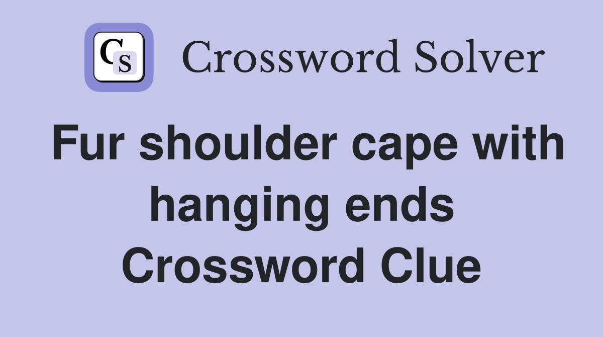 Fur shoulder cape with hanging ends Crossword Clue