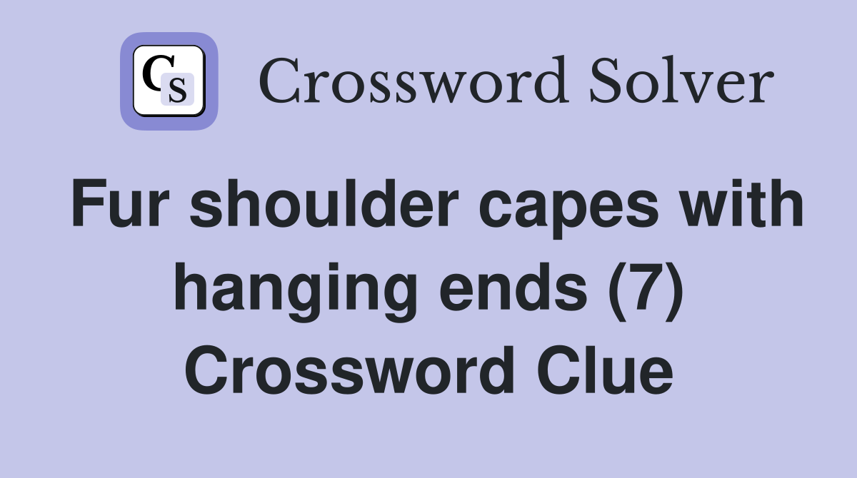 Fur shoulder capes with hanging ends (7) Crossword Clue