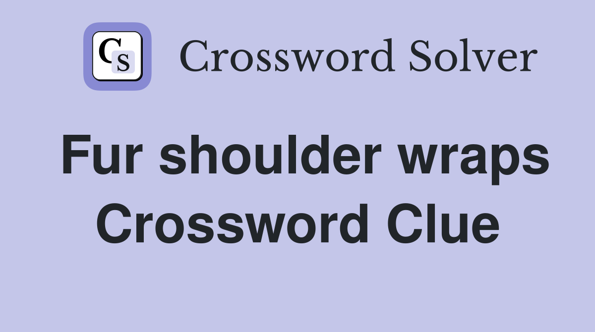 Fur shoulder wraps Crossword Clue