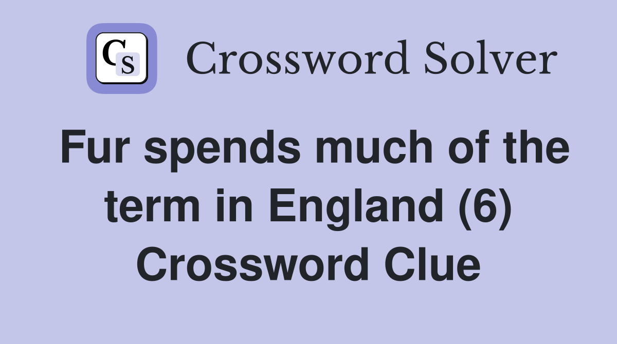 Fur spends much of the term in England (6) Crossword Clue