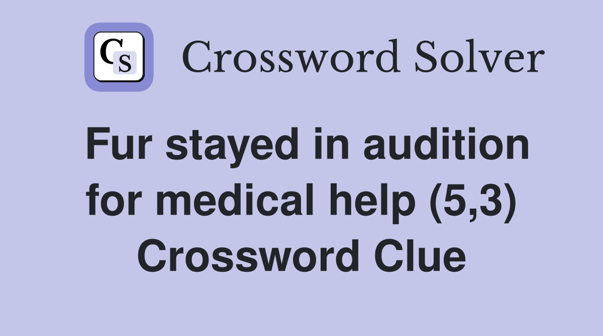 Fur stayed in audition for medical help (5,3) Crossword Clue