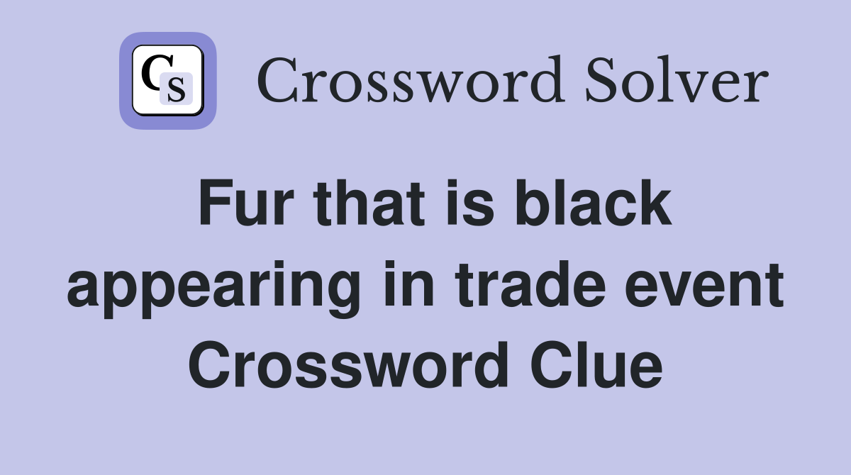 Fur that is black appearing in trade event Crossword Clue