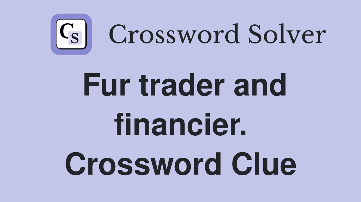 Fur trader and financier. Crossword Clue