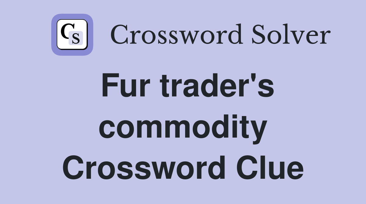 Fur trader's commodity Crossword Clue