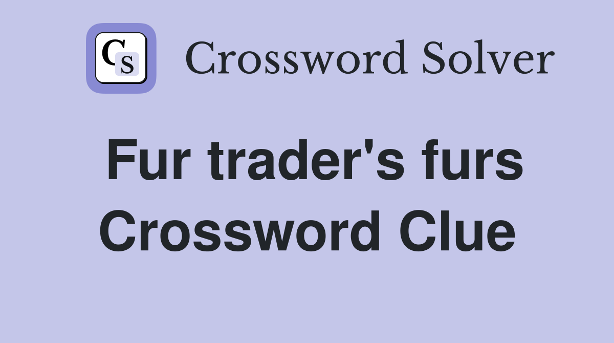 Fur trader's furs Crossword Clue
