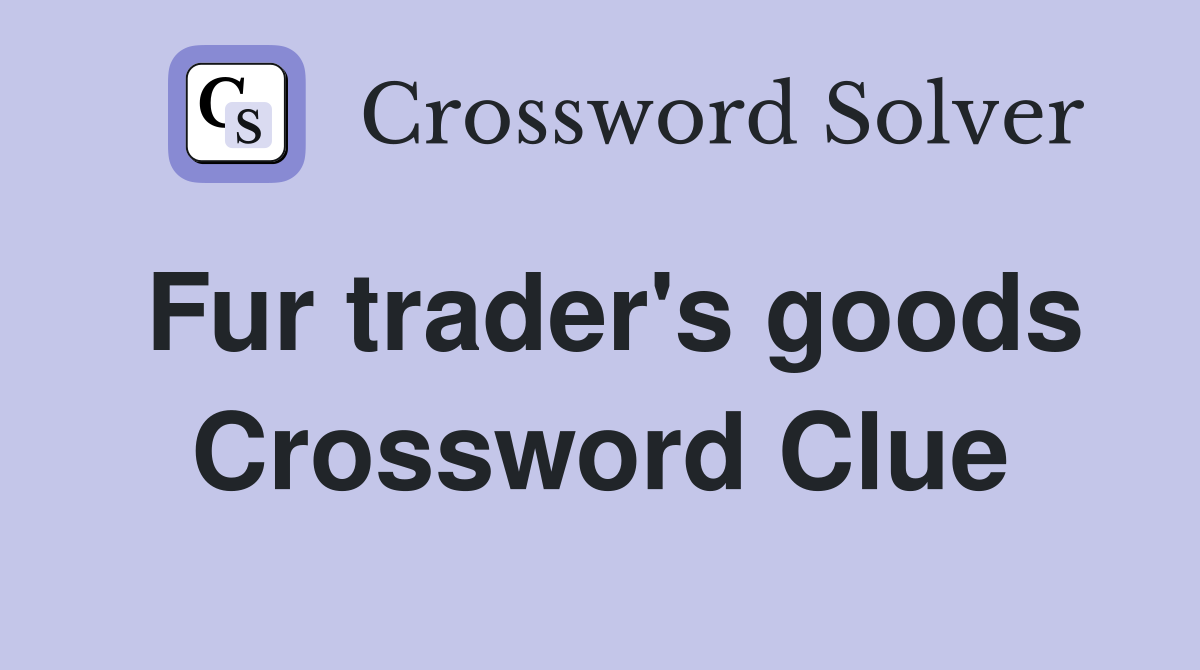 Fur trader's goods Crossword Clue
