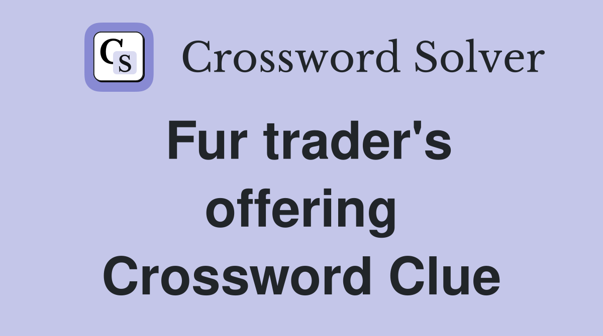 Fur trader's offering Crossword Clue