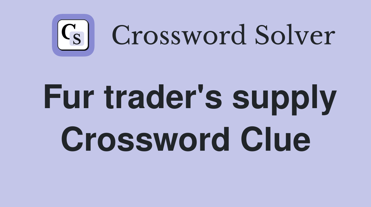 Fur trader's supply Crossword Clue