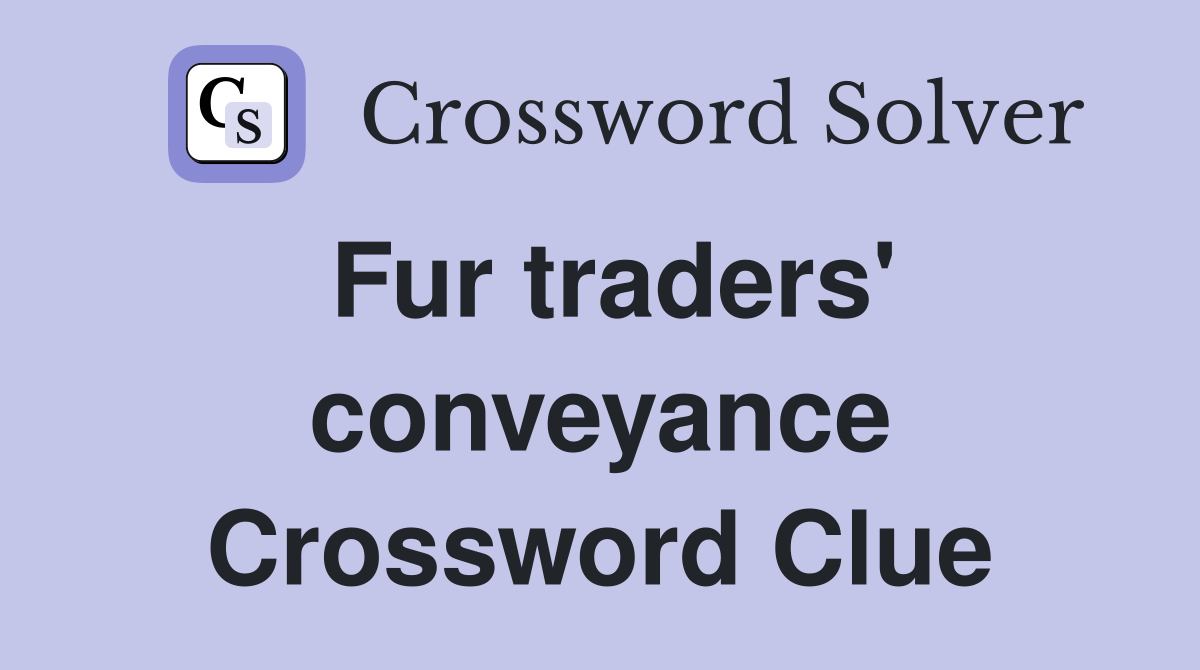 Fur traders' conveyance Crossword Clue