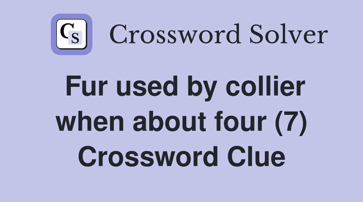 Fur used by collier when about four (7) Crossword Clue