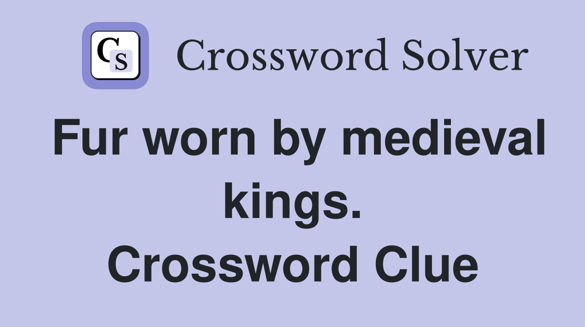 Fur worn by medieval kings. Crossword Clue