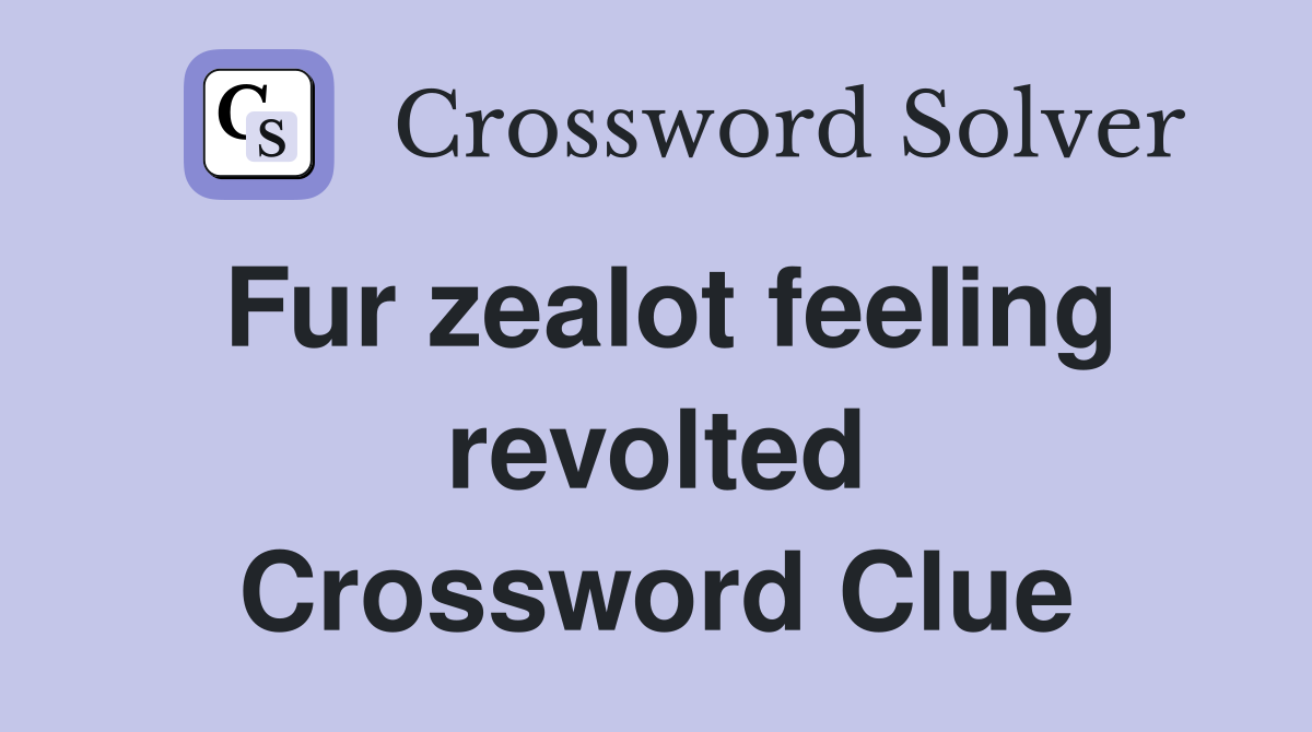 Fur zealot feeling revolted Crossword Clue
