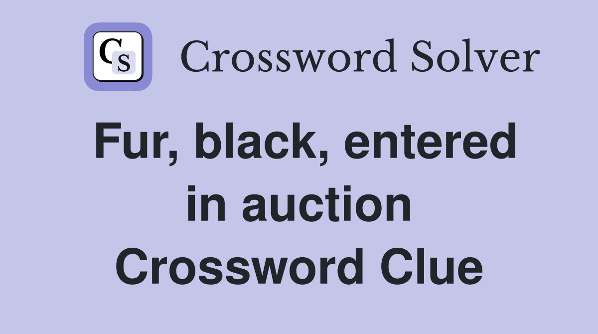 Fur, black, entered in auction Crossword Clue