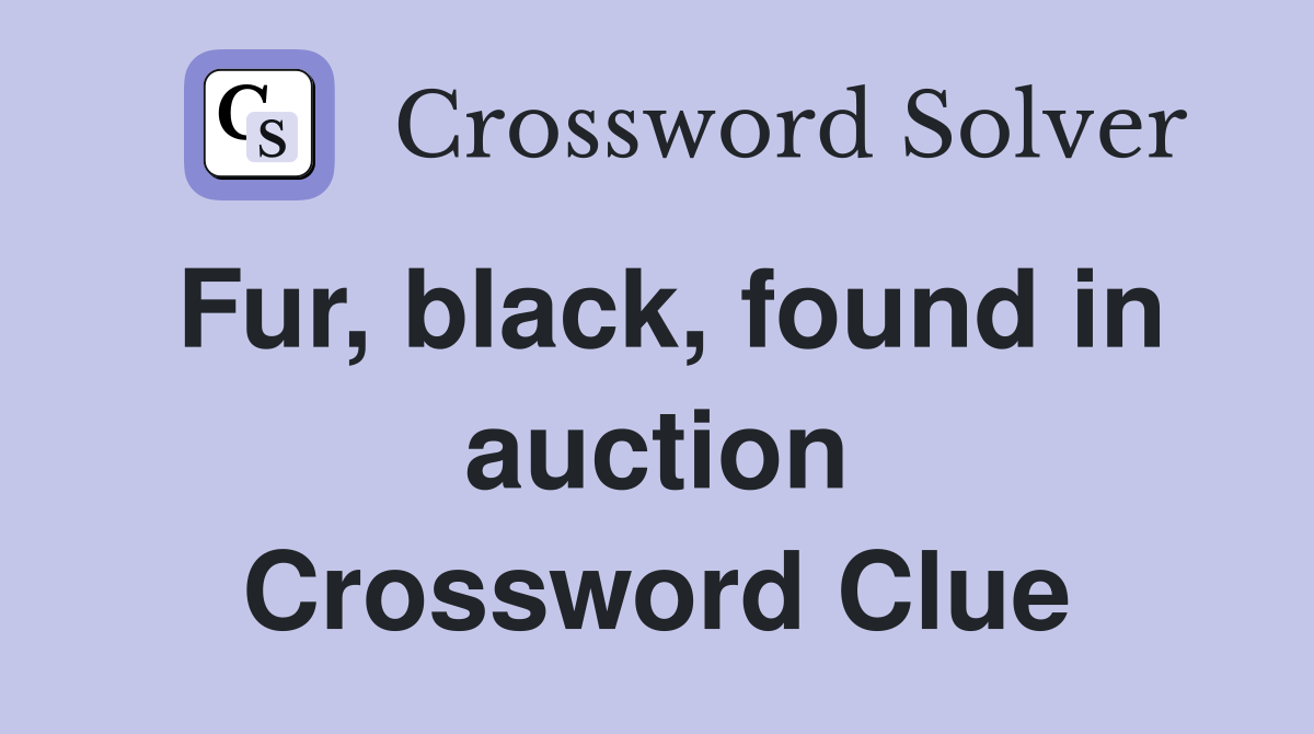 Fur, black, found in auction Crossword Clue