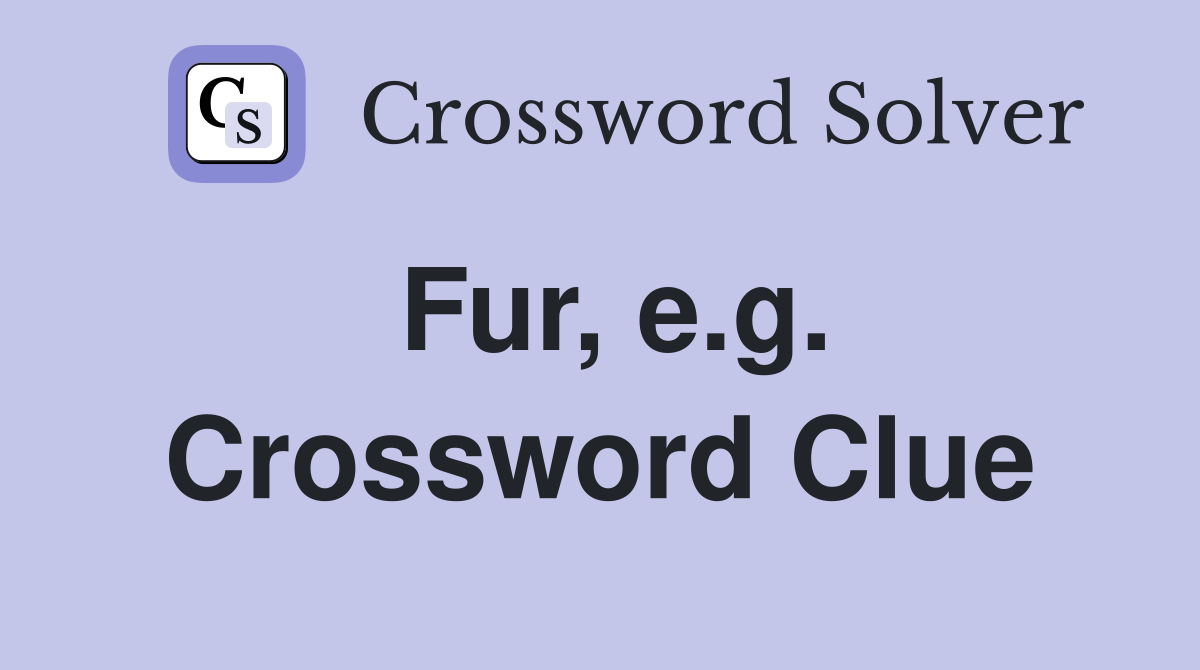 Fur, e.g. Crossword Clue