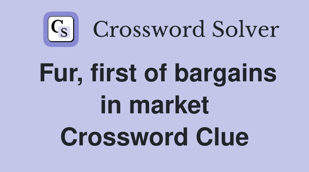 Fur, first of bargains in market Crossword Clue