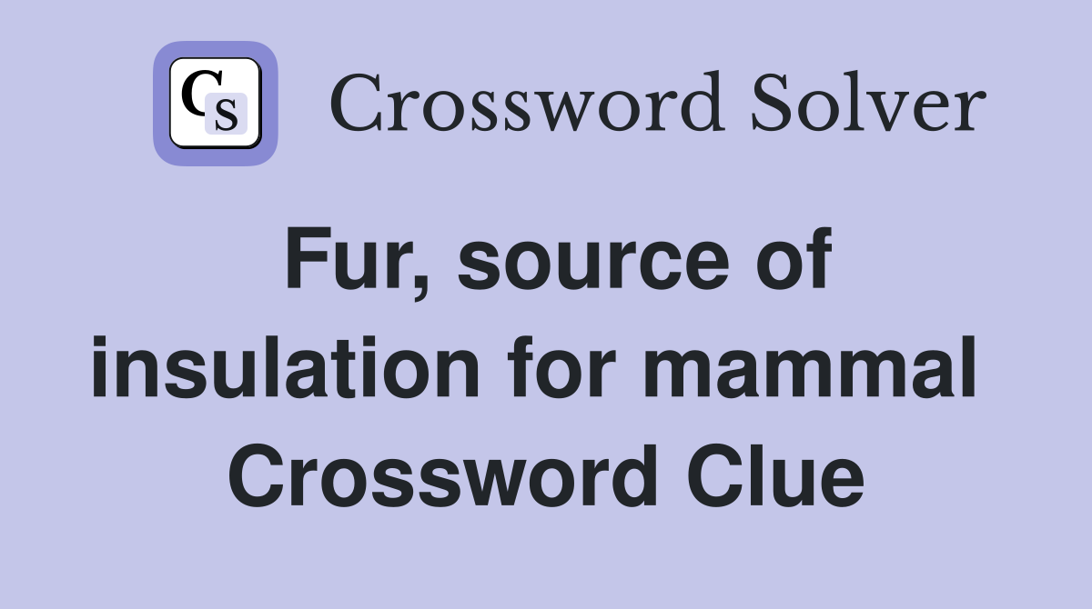 Fur, source of insulation for mammal  Crossword Clue