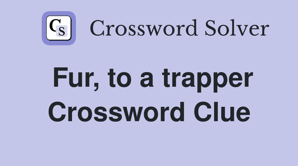 Fur, to a trapper Crossword Clue