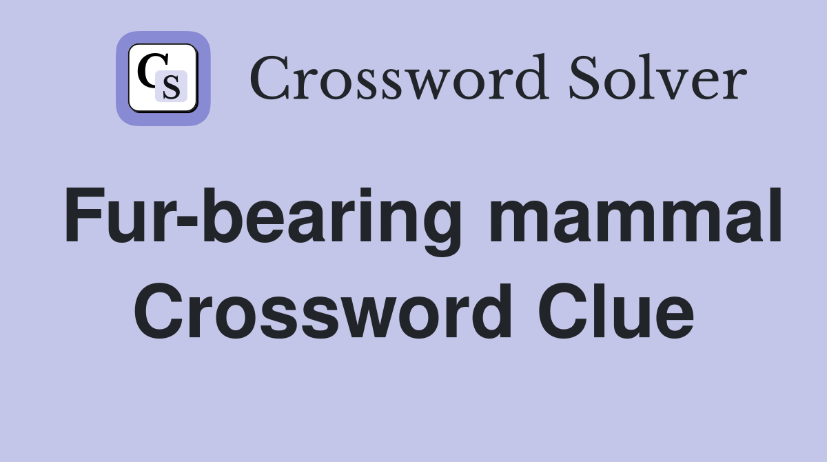 Fur-bearing mammal Crossword Clue