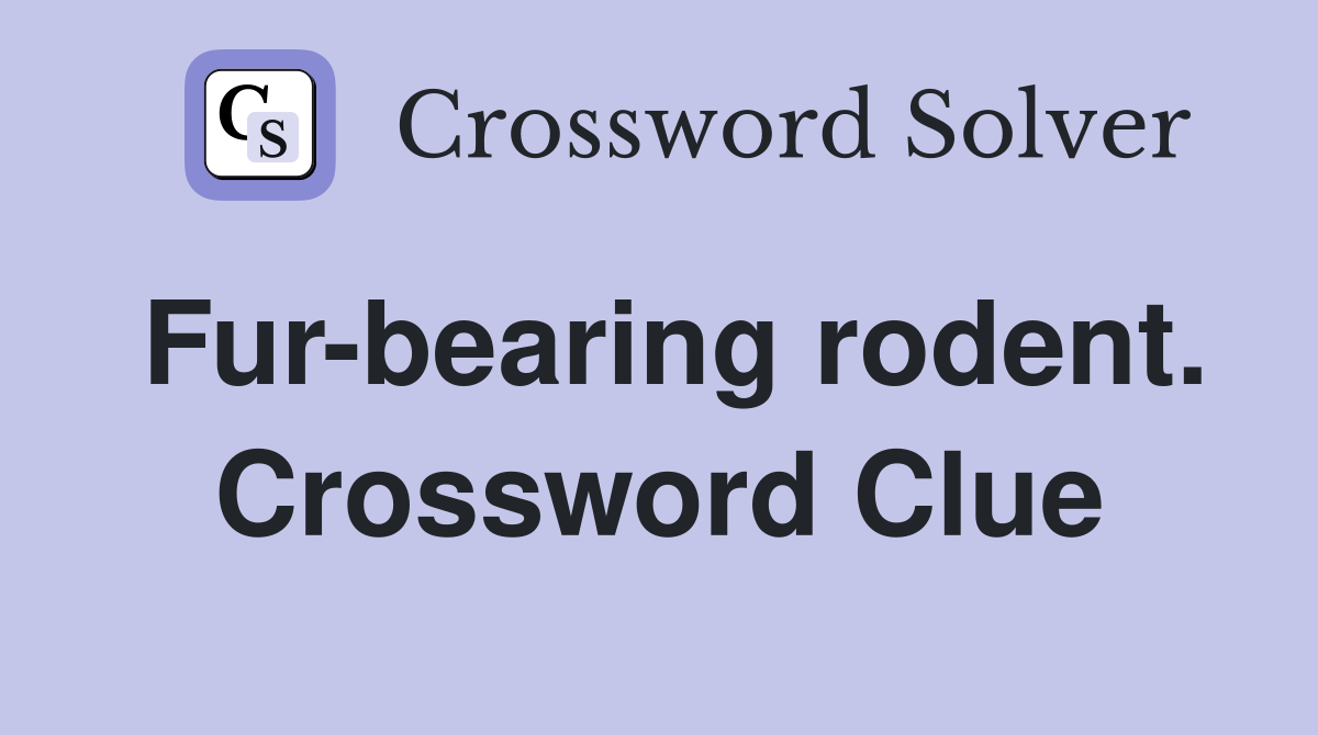Fur-bearing rodent. Crossword Clue