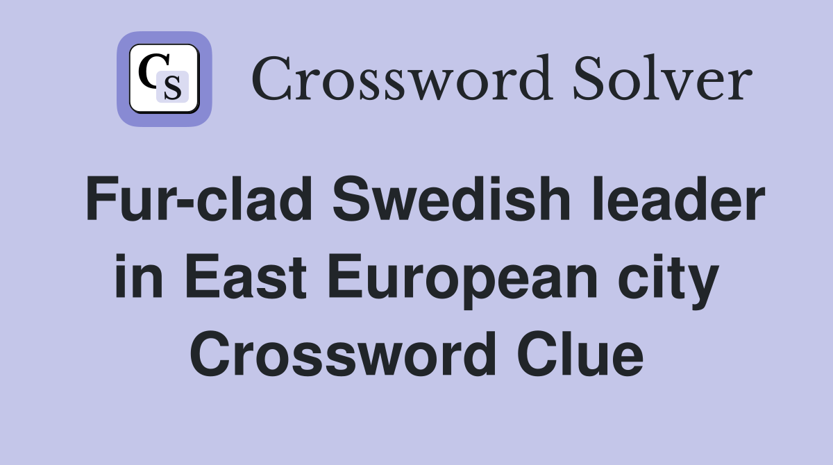 Fur-clad Swedish leader in East European city Crossword Clue