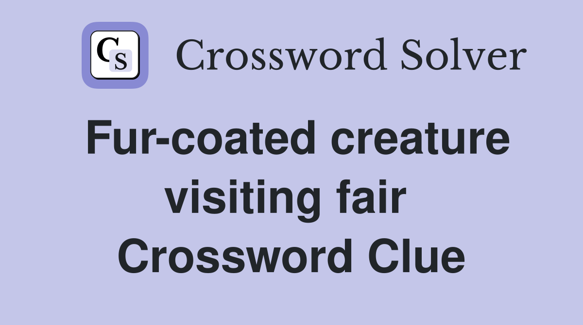 Fur-coated creature visiting fair  Crossword Clue