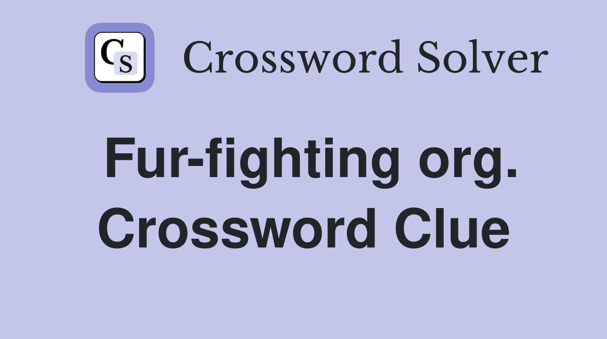 Fur-fighting org. Crossword Clue