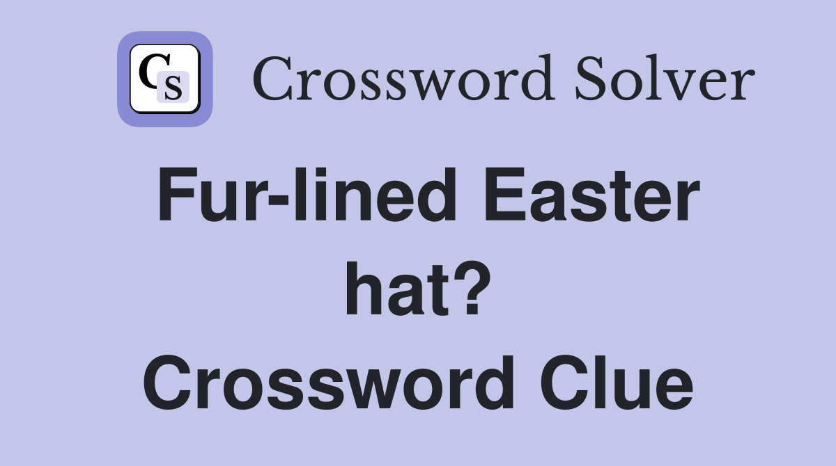 Fur-lined Easter hat? Crossword Clue
