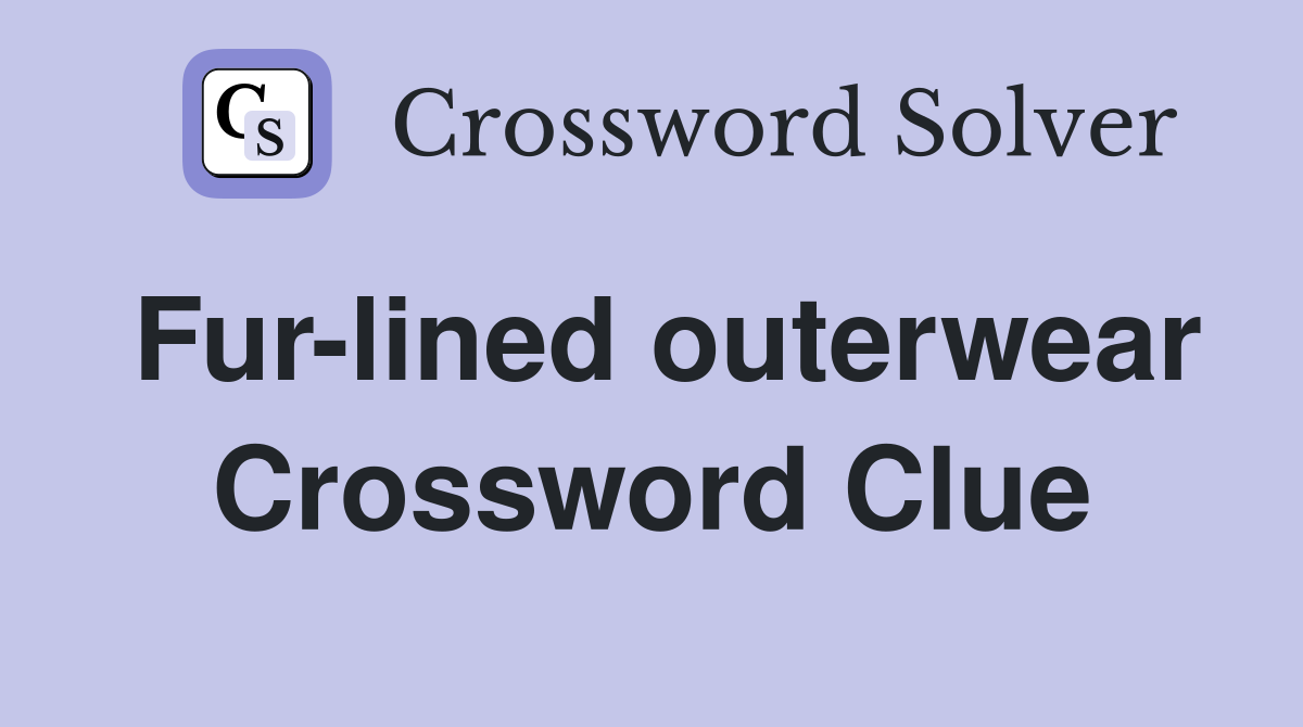 Fur-lined outerwear Crossword Clue