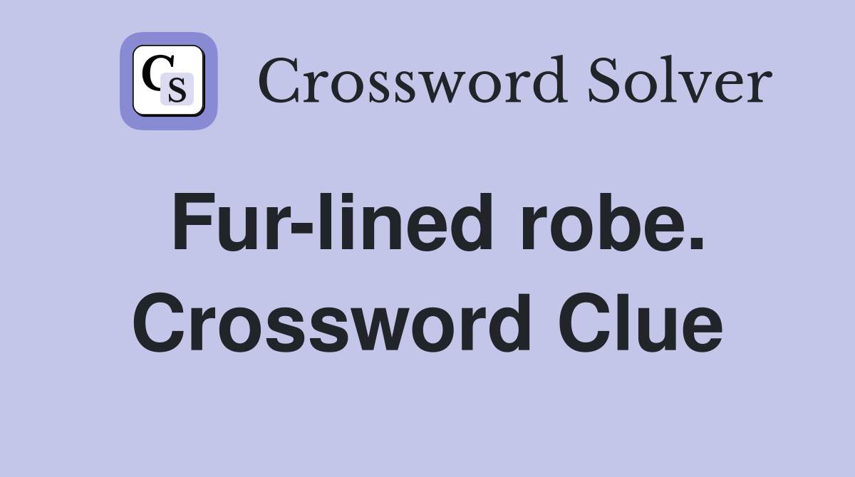 Fur-lined robe. Crossword Clue