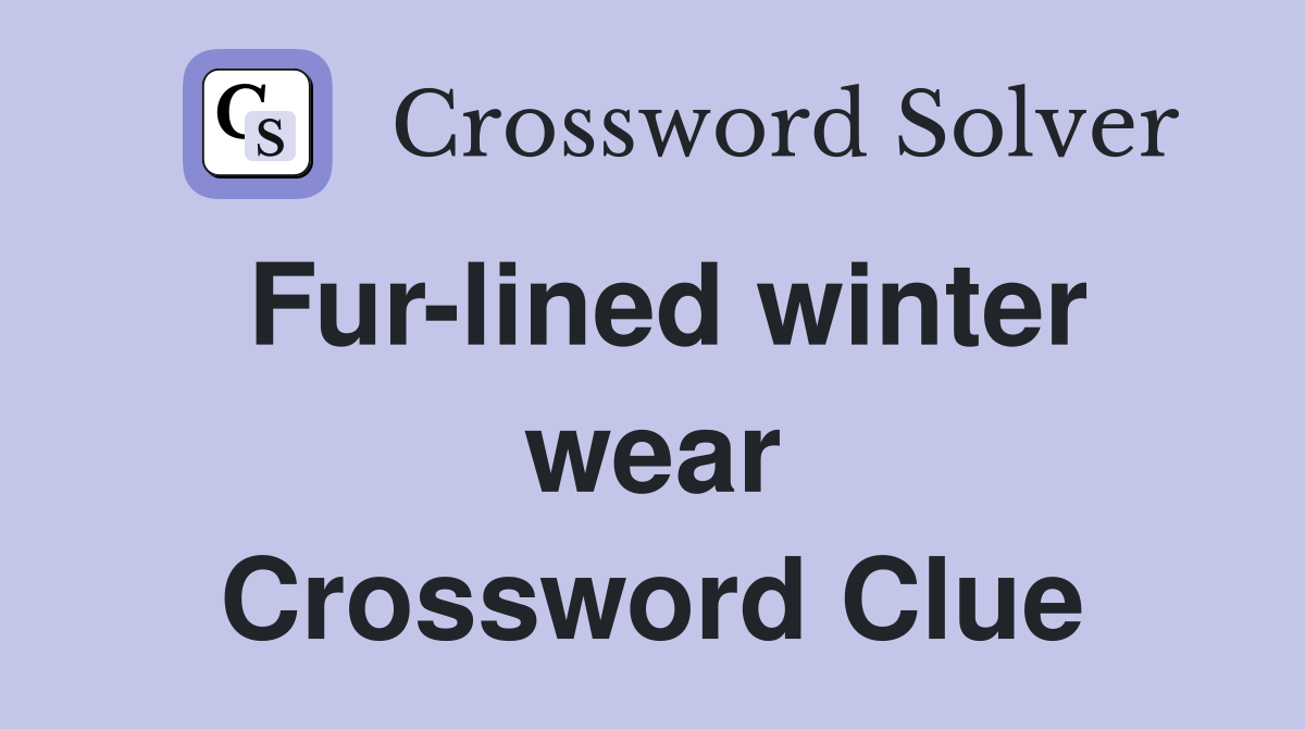 Fur-lined winter wear Crossword Clue