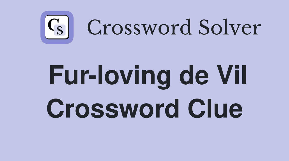 Fur-loving de Vil Crossword Clue