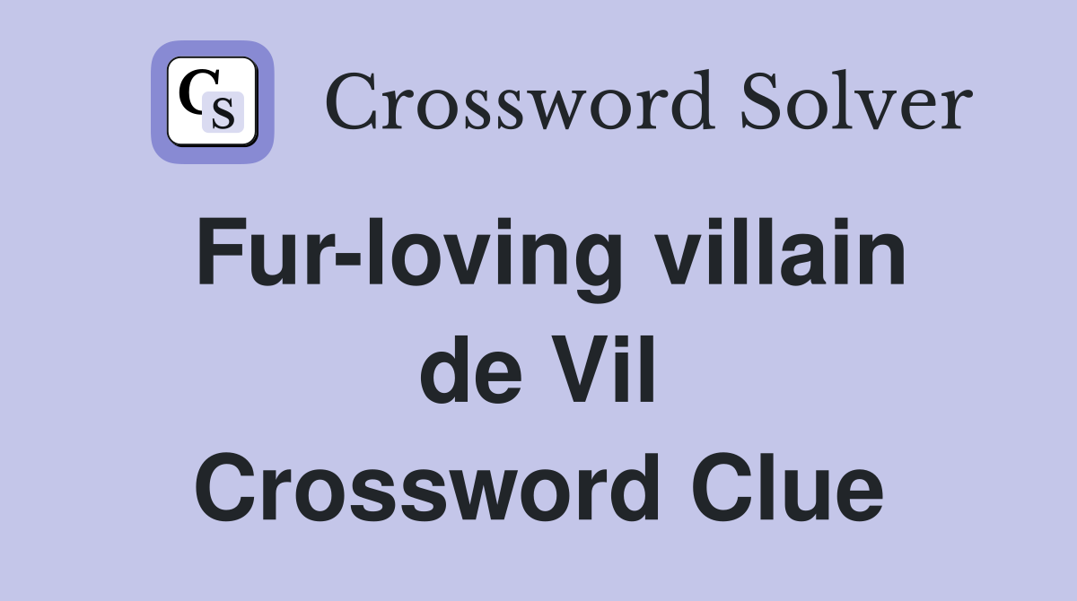 Fur-loving villain de Vil Crossword Clue