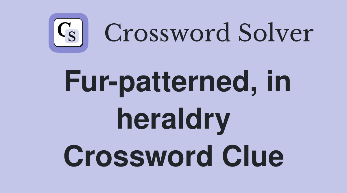 Fur-patterned, in heraldry Crossword Clue