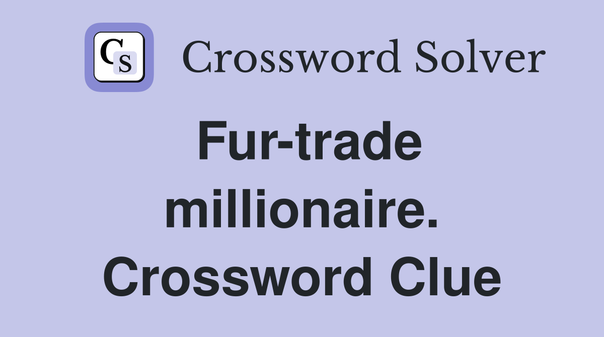 Fur-trade millionaire. Crossword Clue